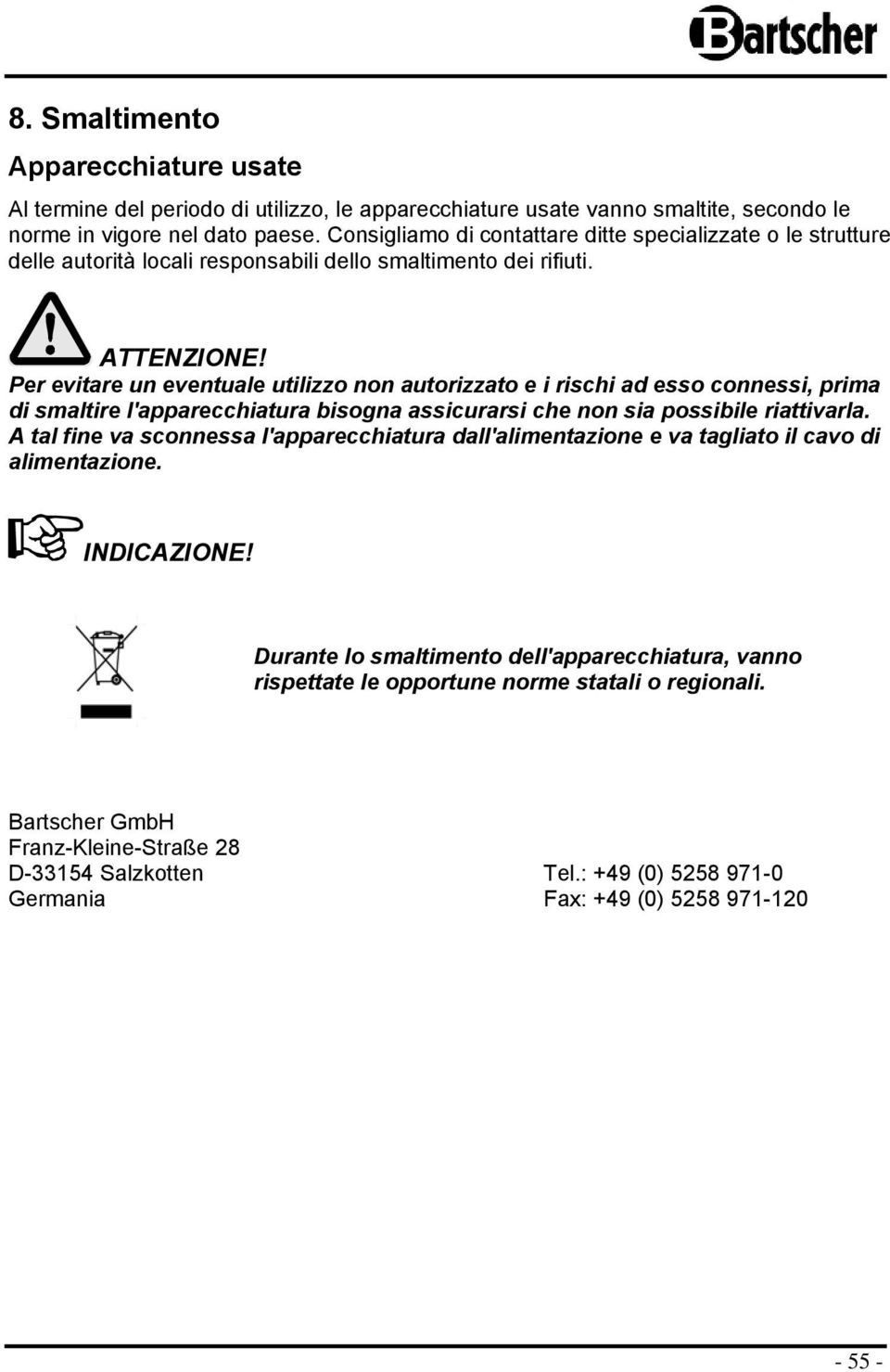 Per evitare un eventuale utilizz nn autrizzat e i rischi ad ess cnnessi, prima di smaltire l'apparecchiatura bisgna assicurarsi che nn sia pssibile riattivarla.