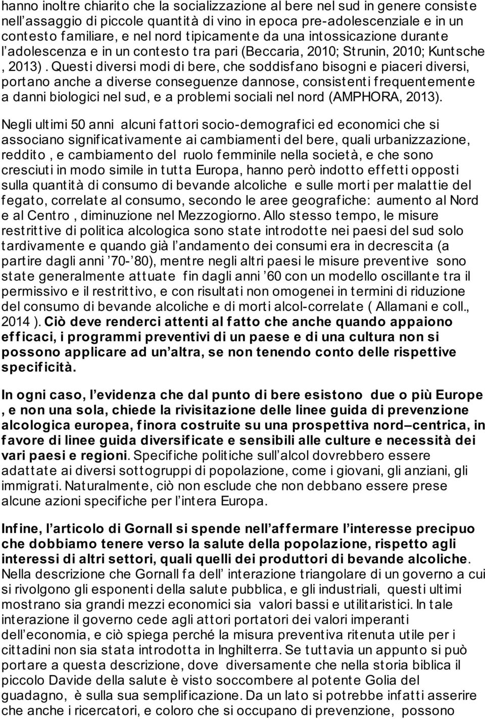 Questi diversi modi di bere, che soddisfano bisogni e piaceri diversi, port ano anche a diverse conseguenze dannose, consist ent i f requent ement e a danni biologici nel sud, e a problemi sociali