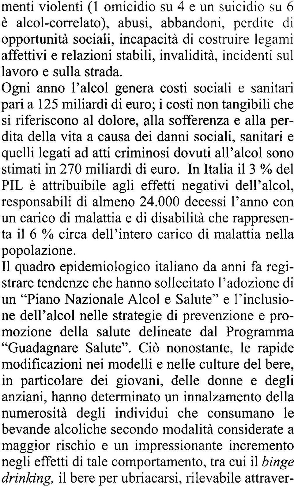 Ogni anno l'alcol genera costi sociali e sanitari pari a 125 miliardi di euro; i costi non tangibili che si riferiscono al dolore, alla sofferenza e alla perdita della vita a causa dei danni sociali,