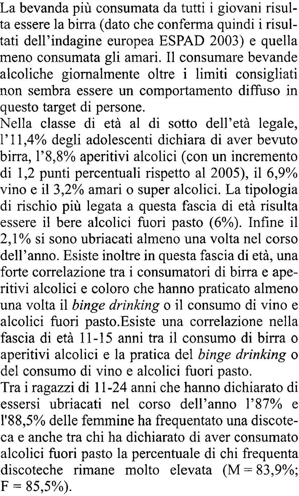 Nella classe di età al di sotto dell'età legale, 1' 1 1,4% degli adolescenti dichiara di aver bevuto birra, 1'8,8% aperitivi alcolici (con un incremento di 1,2 punti percentuali rispetto al 2005)' il