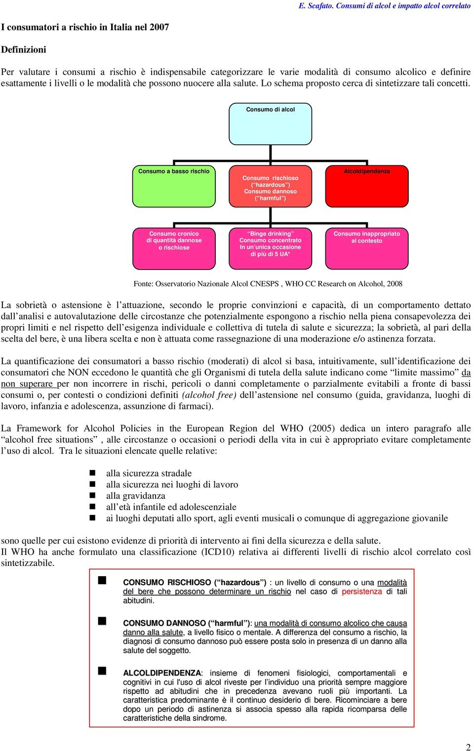 Consumo di alcol Consumo a basso rischio Consumo rischioso ( hazardous ) Consumo dannoso ( harmful ) Alcoldipendenza Consumo cronico di quantità dannose o rischiose Binge drinking Consumo concentrato