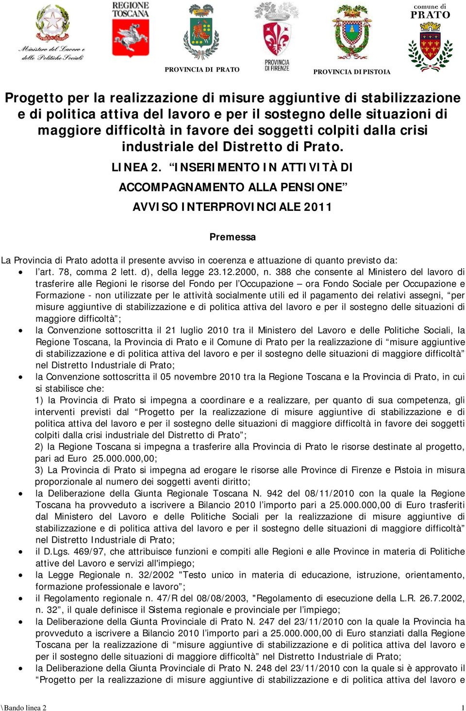 INSERIMENTO IN ATTIVITÀ DI ACCOMPAGNAMENTO ALLA PENSIONE AVVISO INTERPROVINCIALE 2011 Premessa La Provincia di Prato adotta il presente avviso in coerenza e attuazione di quanto previsto da: l art.