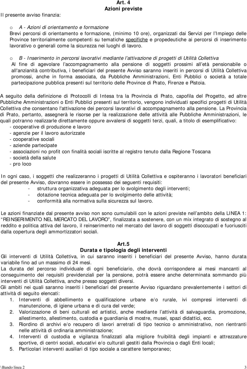 competenti su tematiche specifiche e propedeutiche ai percorsi di inserimento lavorativo o generali come la sicurezza nei luoghi di lavoro.