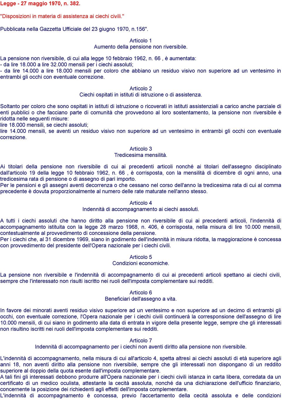 000 mensili per i ciechi assoluti; - da lire 14.000 a lire 18.000 mensili per coloro che abbiano un residuo visivo non superiore ad un ventesimo in entrambi gli occhi con eventuale correzione.