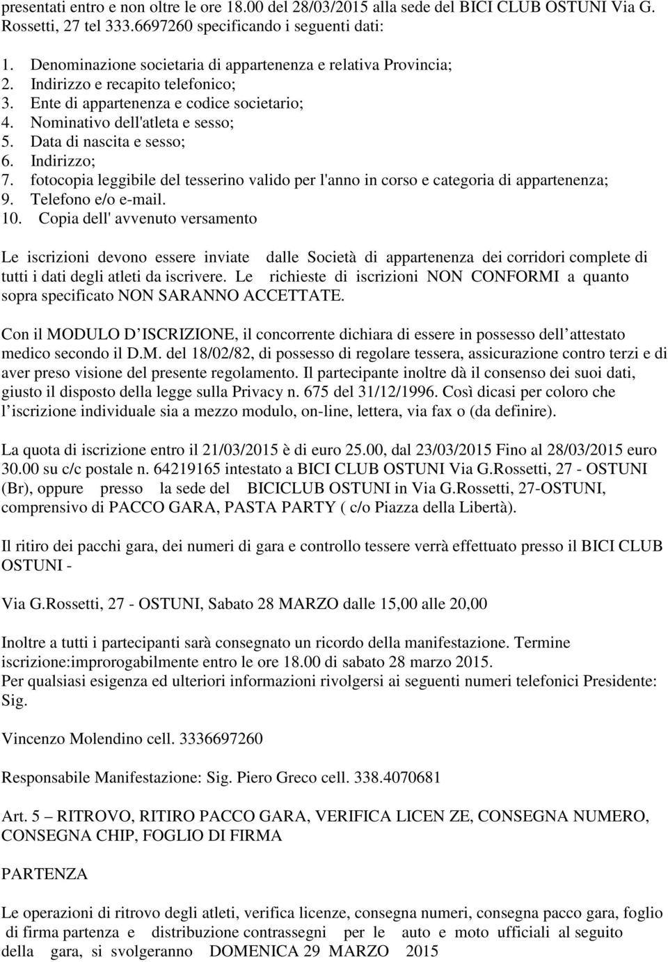 Data di nascita e sesso; 6. Indirizzo; 7. fotocopia leggibile del tesserino valido per l'anno in corso e categoria di appartenenza; 9. Telefono e/o e-mail. 10.