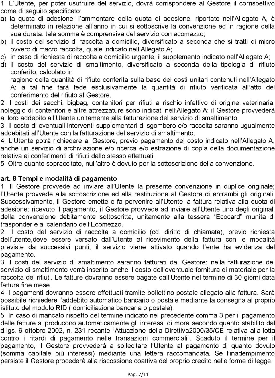 di raccolta a domicilio, diversificato a seconda che si tratti di micro ovvero di macro raccolta, quale indicato nell Allegato A; c) in caso di richiesta di raccolta a domicilio urgente, il