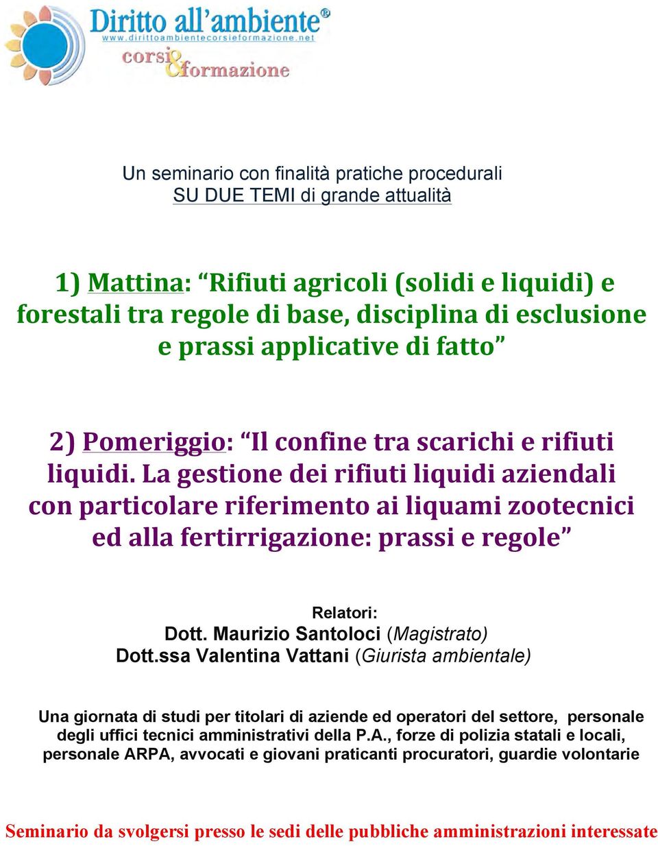 La gestione dei rifiuti liquidi aziendali con particolare riferimento ai liquami zootecnici ed alla fertirrigazione: prassi e regole Relatori: Dott. Maurizio Santoloci (Magistrato) Dott.