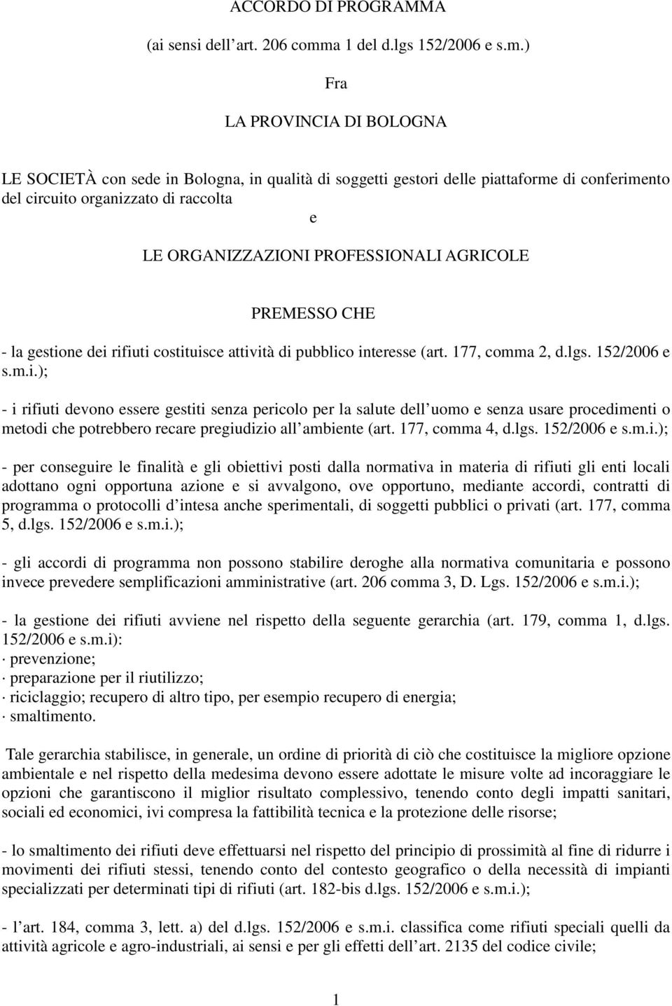 ) Fra LA PROVINCIA DI BOLOGNA LE SOCIETÀ con sede in Bologna, in qualità di soggetti gestori delle piattaforme di conferimento del circuito organizzato di raccolta e LE ORGANIZZAZIONI PROFESSIONALI