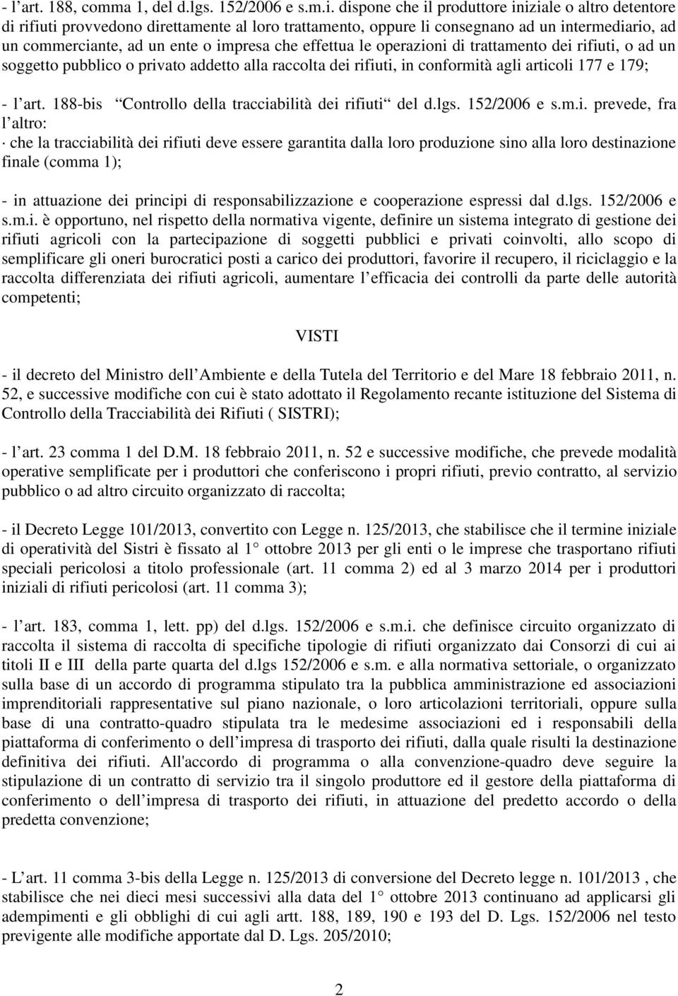 effettua le operazioni di trattamento dei rifiuti, o ad un soggetto pubblico o privato addetto alla raccolta dei rifiuti, in conformità agli articoli 177 e 179; - l art.