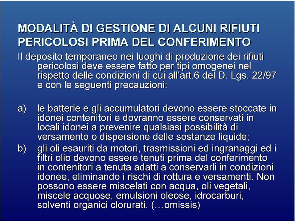 . 22/97 e con le seguenti precauzioni: a) le batterie e gli accumulatori devono essere stoccate in idonei contenitori e dovranno essere conservati in locali idonei a prevenire qualsiasi possibilità