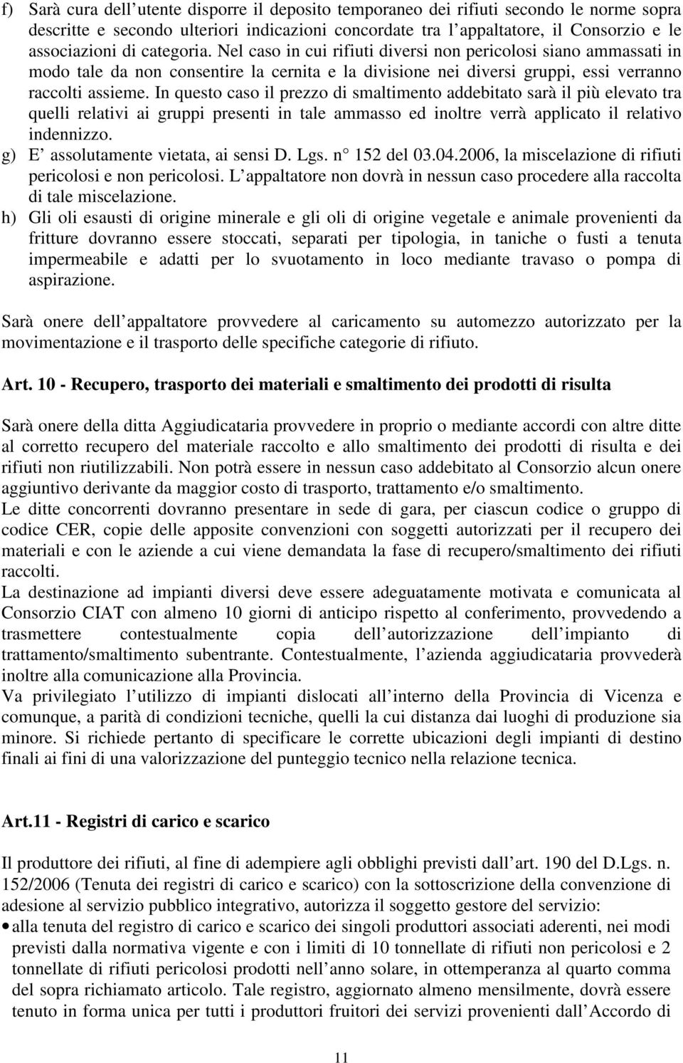 In questo caso il prezzo di smaltimento addebitato sarà il più elevato tra quelli relativi ai gruppi presenti in tale ammasso ed inoltre verrà applicato il relativo indennizzo.