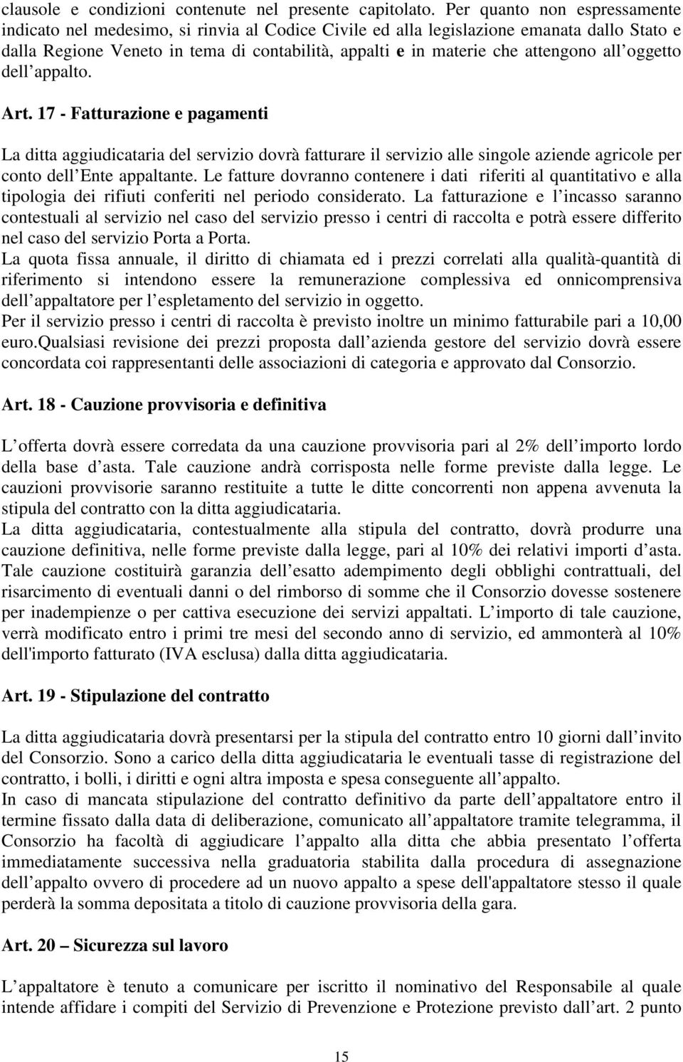 attengono all oggetto dell appalto. Art. 17 - Fatturazione e pagamenti La ditta aggiudicataria del servizio dovrà fatturare il servizio alle singole aziende agricole per conto dell Ente appaltante.