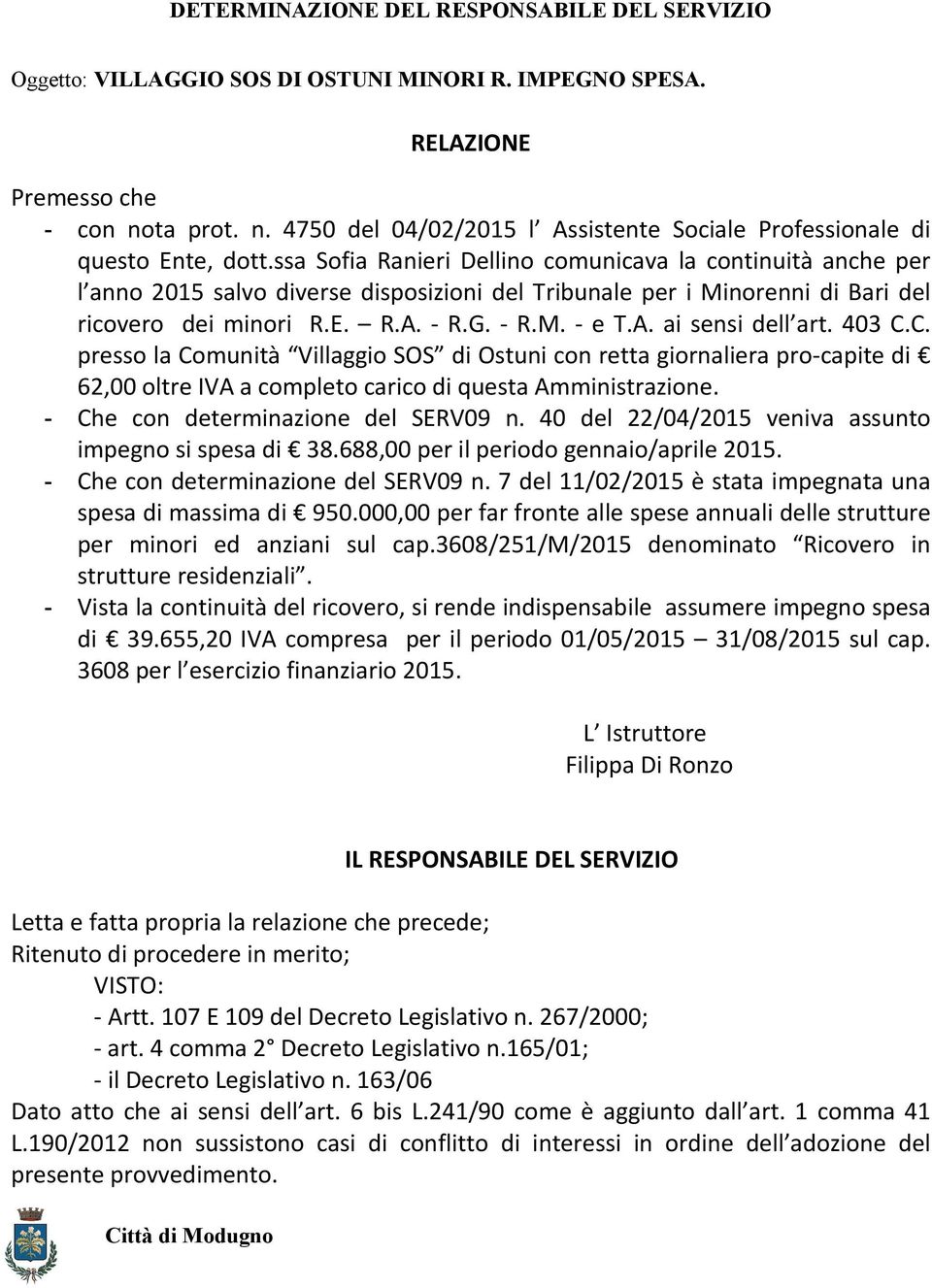 ssa Sofia Ranieri Dellino comunicava la continuità anche per l anno 2015 salvo diverse disposizioni del Tribunale per i Minorenni di Bari del ricovero dei minori R.E. R.A. - R.G. - R.M. - e T.A. ai sensi dell art.