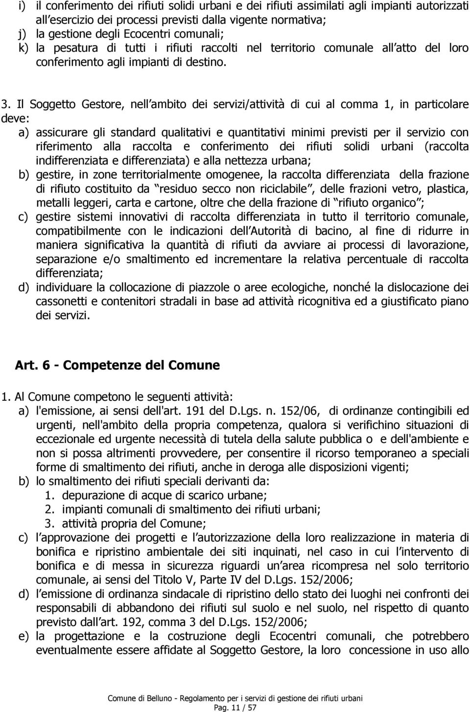 Il Soggetto Gestore, nell ambito dei servizi/attività di cui al comma 1, in particolare deve: a) assicurare gli standard qualitativi e quantitativi minimi previsti per il servizio con riferimento