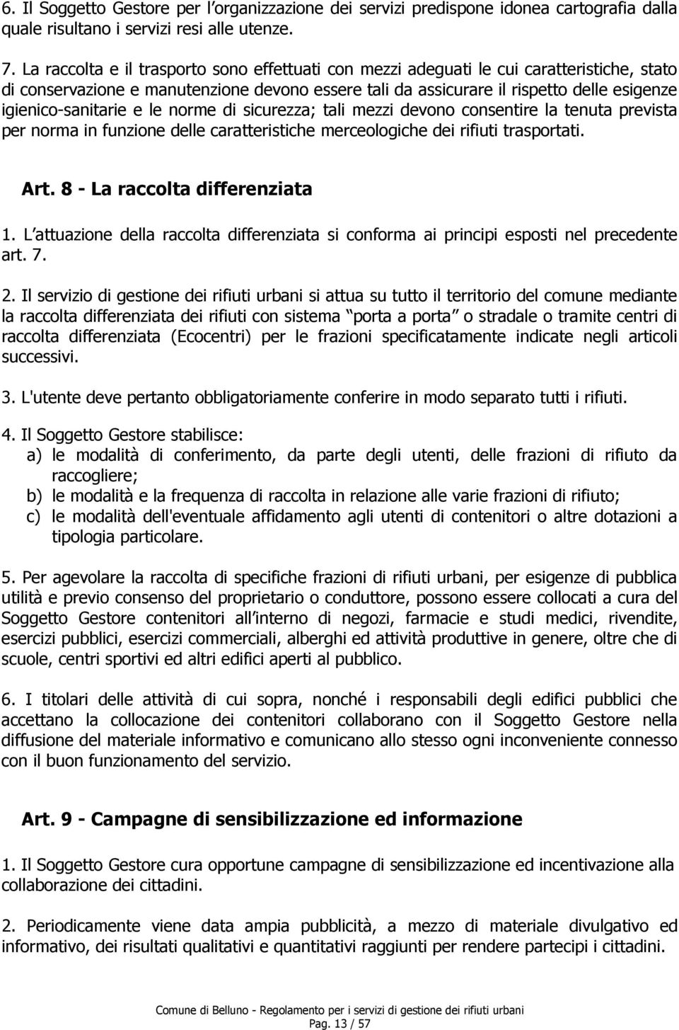 igienico-sanitarie e le norme di sicurezza; tali mezzi devono consentire la tenuta prevista per norma in funzione delle caratteristiche merceologiche dei rifiuti trasportati. Art.