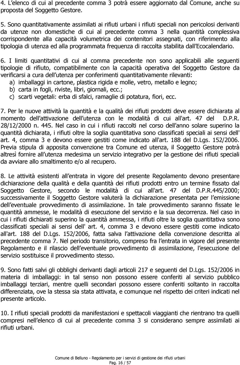 capacità volumetrica dei contenitori assegnati, con riferimento alla tipologia di utenza ed alla programmata frequenza di raccolta stabilita dall Ecocalendario. 6.