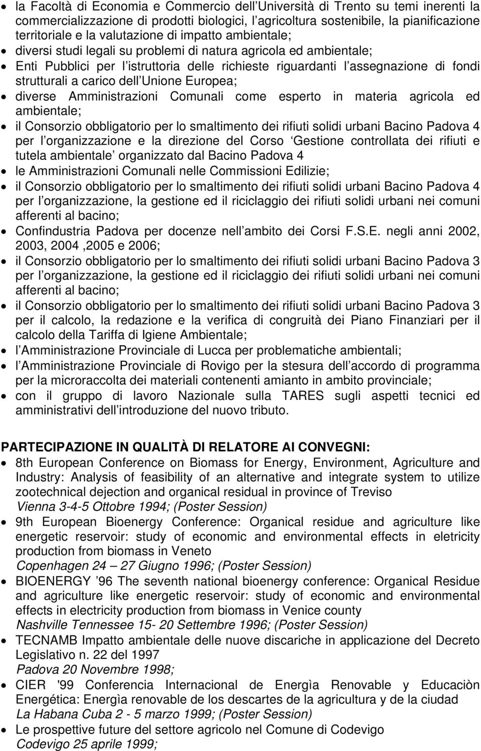 Unione Europea; diverse Amministrazioni Comunali come esperto in materia agricola ed ambientale; il Consorzio obbligatorio per lo smaltimento dei rifiuti solidi urbani Bacino Padova 4 per l