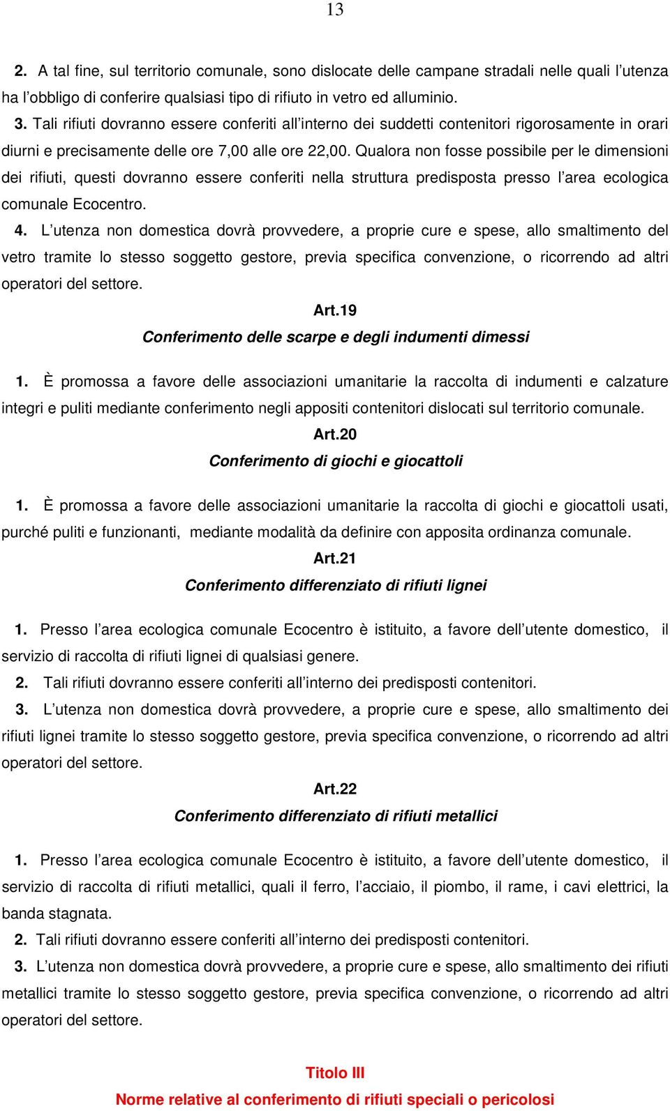 Qualora non fosse possibile per le dimensioni dei rifiuti, questi dovranno essere conferiti nella struttura predisposta presso l area ecologica comunale Ecocentro. 4.