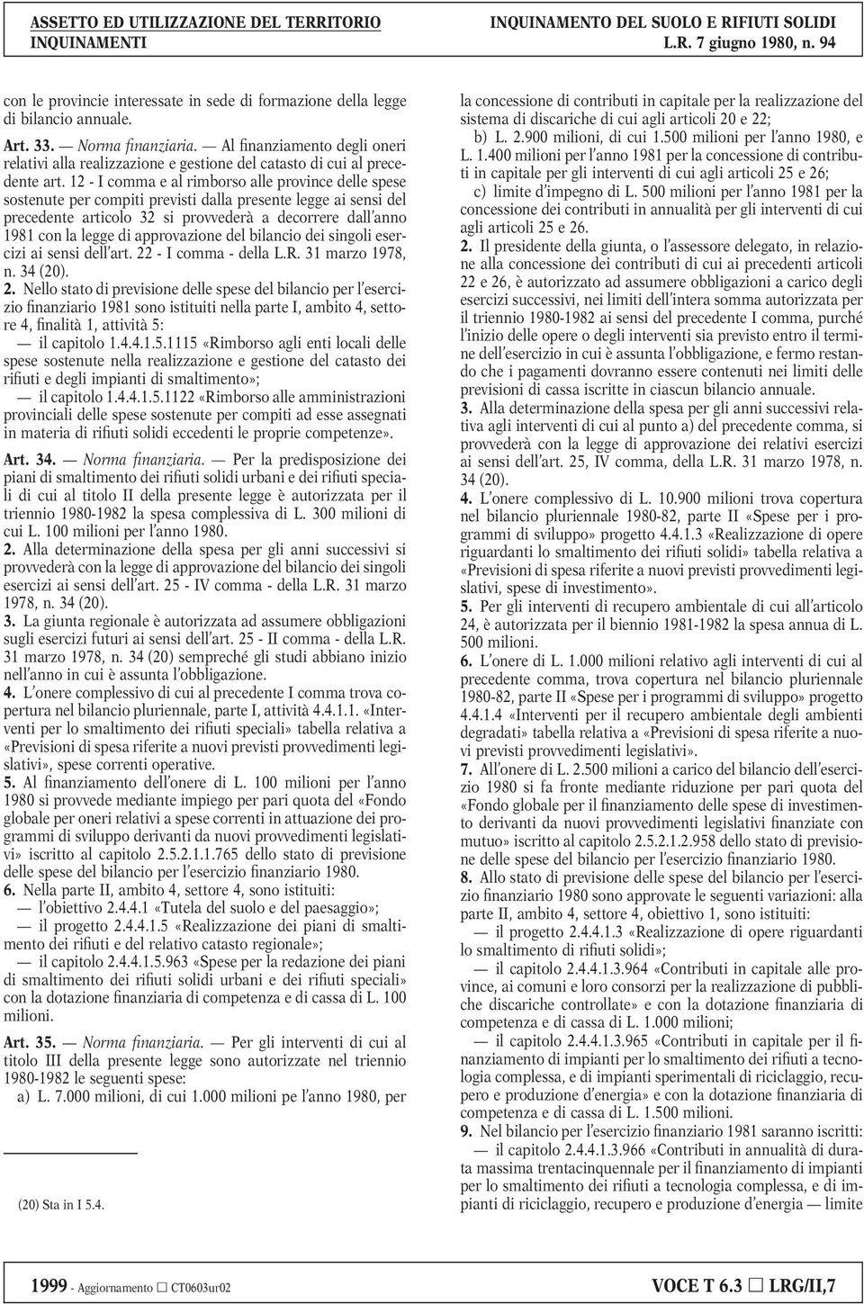 12 - I comma e al rimborso alle province delle spese sostenute per compiti previsti dalla presente legge ai sensi del precedente articolo 32 si provvederà a decorrere dall anno 1981 con la legge di