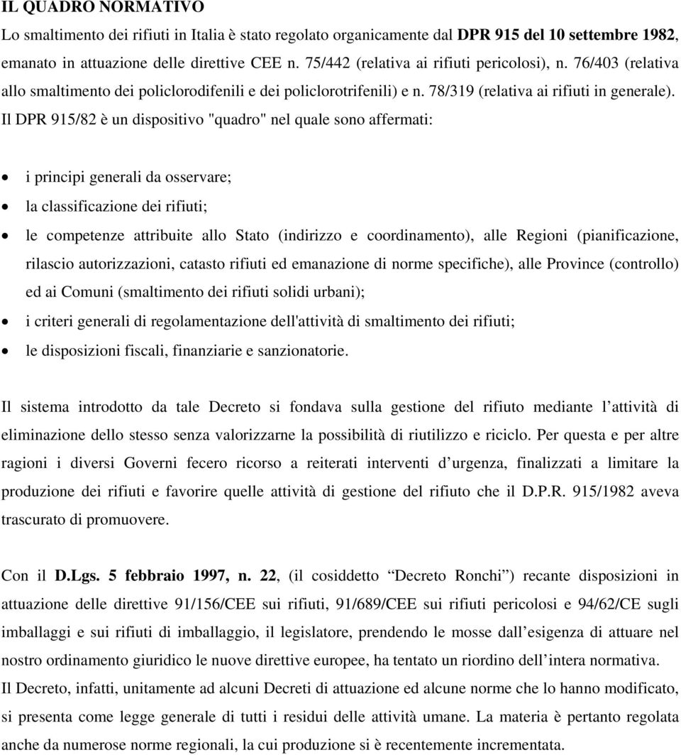 Il DPR 915/82 è un dispositivo "quadro" nel quale sono affermati: i principi generali da osservare; la classificazione dei rifiuti; le competenze attribuite allo Stato (indirizzo e coordinamento),