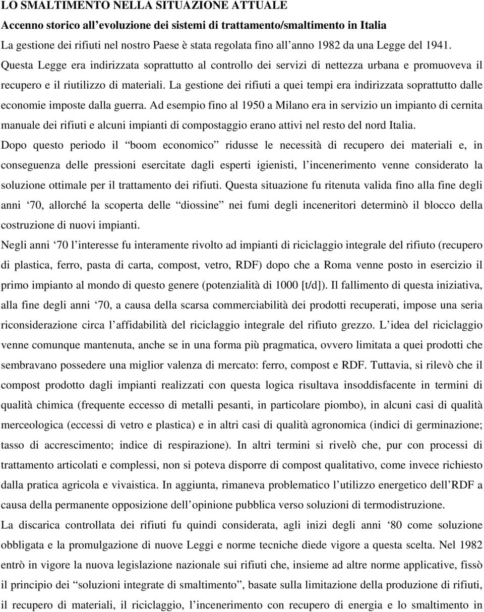 La gestione dei rifiuti a quei tempi era indirizzata soprattutto dalle economie imposte dalla guerra.