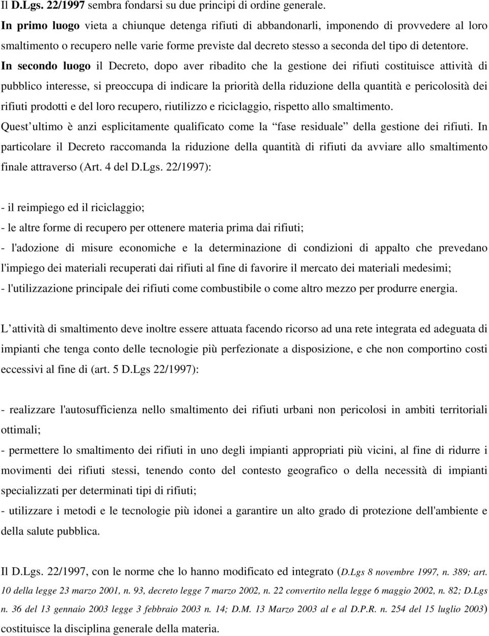 In secondo luogo il Decreto, dopo aver ribadito che la gestione dei rifiuti costituisce attività di pubblico interesse, si preoccupa di indicare la priorità della riduzione della quantità e