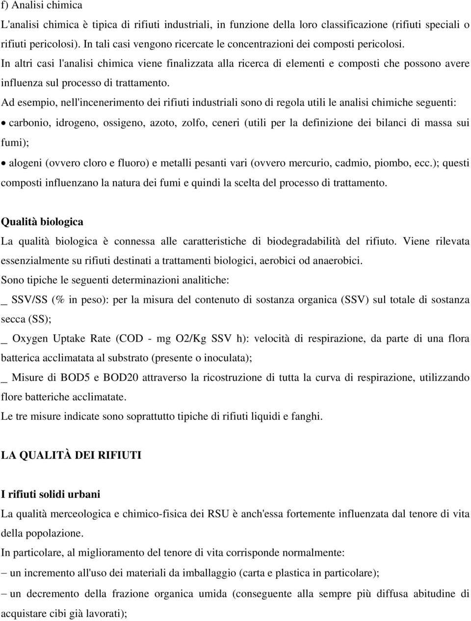 In altri casi l'analisi chimica viene finalizzata alla ricerca di elementi e composti che possono avere influenza sul processo di trattamento.