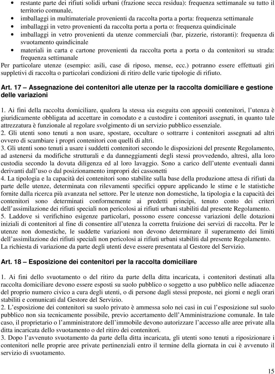 svuotamento quindicinale materiali in carta e cartone provenienti da raccolta porta a porta o da contenitori su strada: frequenza settimanale Per particolare utenze (esempio: asili, case di riposo,