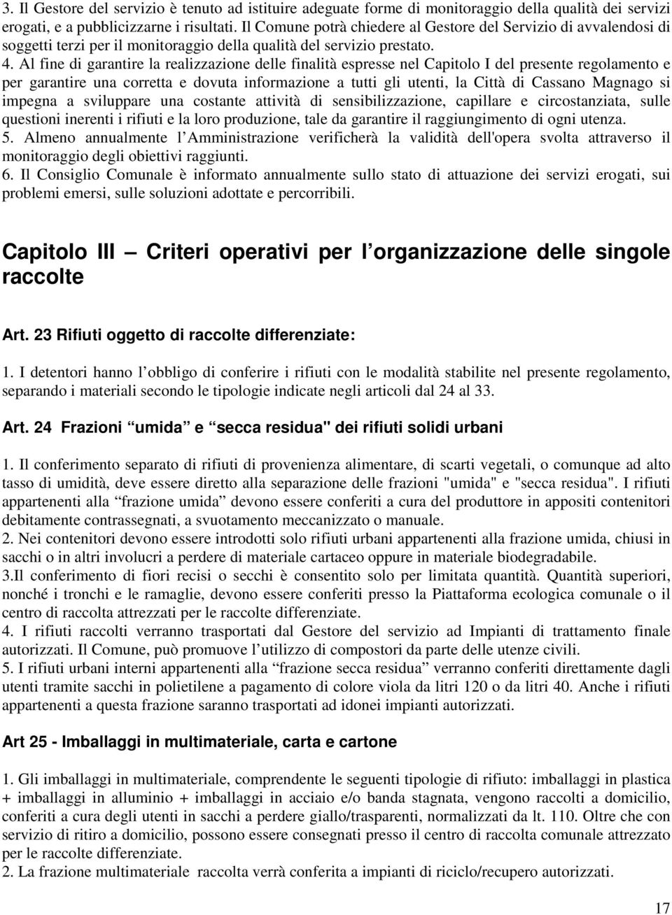 Al fine di garantire la realizzazione delle finalità espresse nel Capitolo I del presente regolamento e per garantire una corretta e dovuta informazione a tutti gli utenti, la Città di Cassano