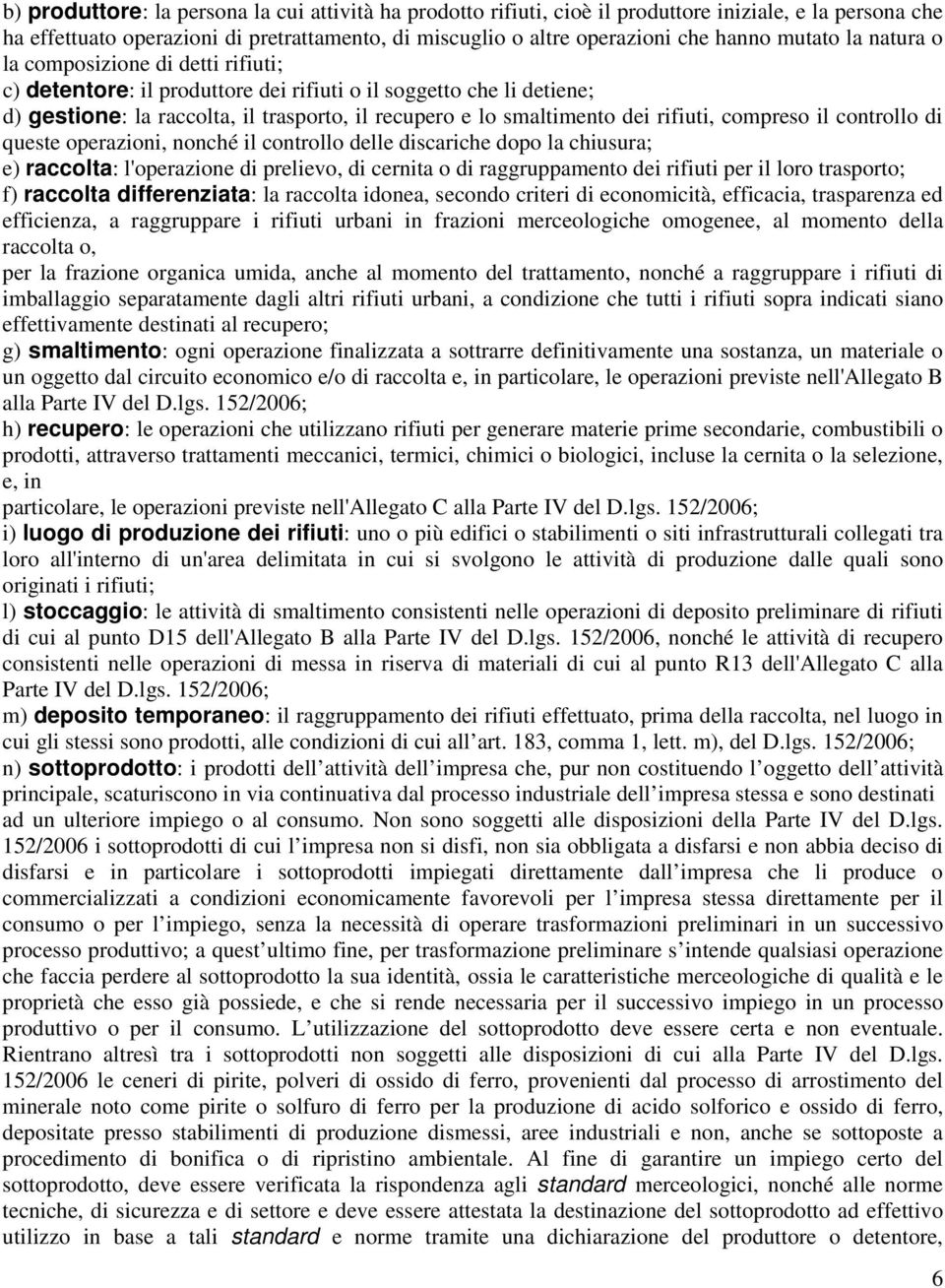 rifiuti, compreso il controllo di queste operazioni, nonché il controllo delle discariche dopo la chiusura; e) raccolta: l'operazione di prelievo, di cernita o di raggruppamento dei rifiuti per il