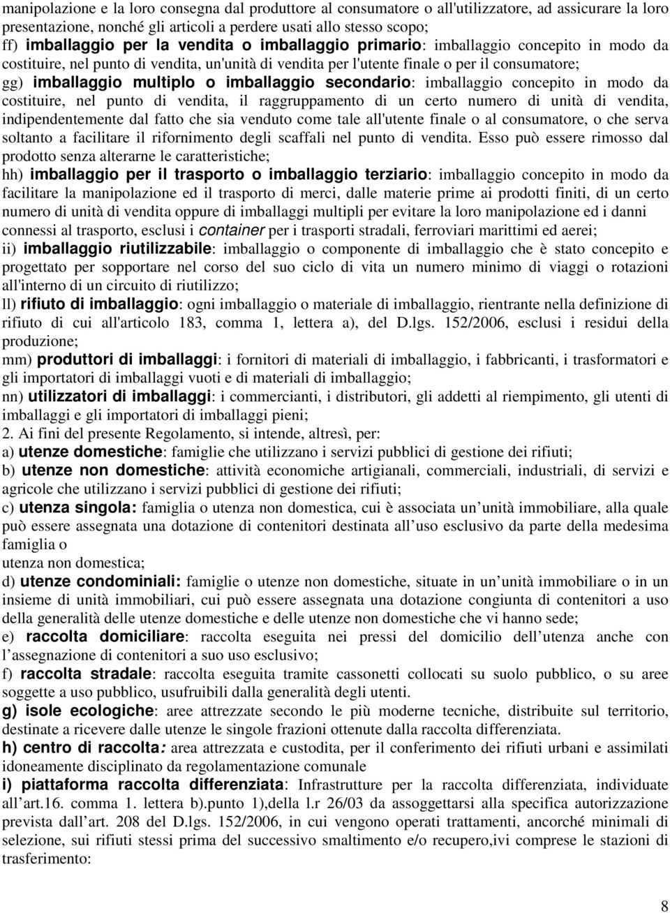 secondario: imballaggio concepito in modo da costituire, nel punto di vendita, il raggruppamento di un certo numero di unità di vendita, indipendentemente dal fatto che sia venduto come tale