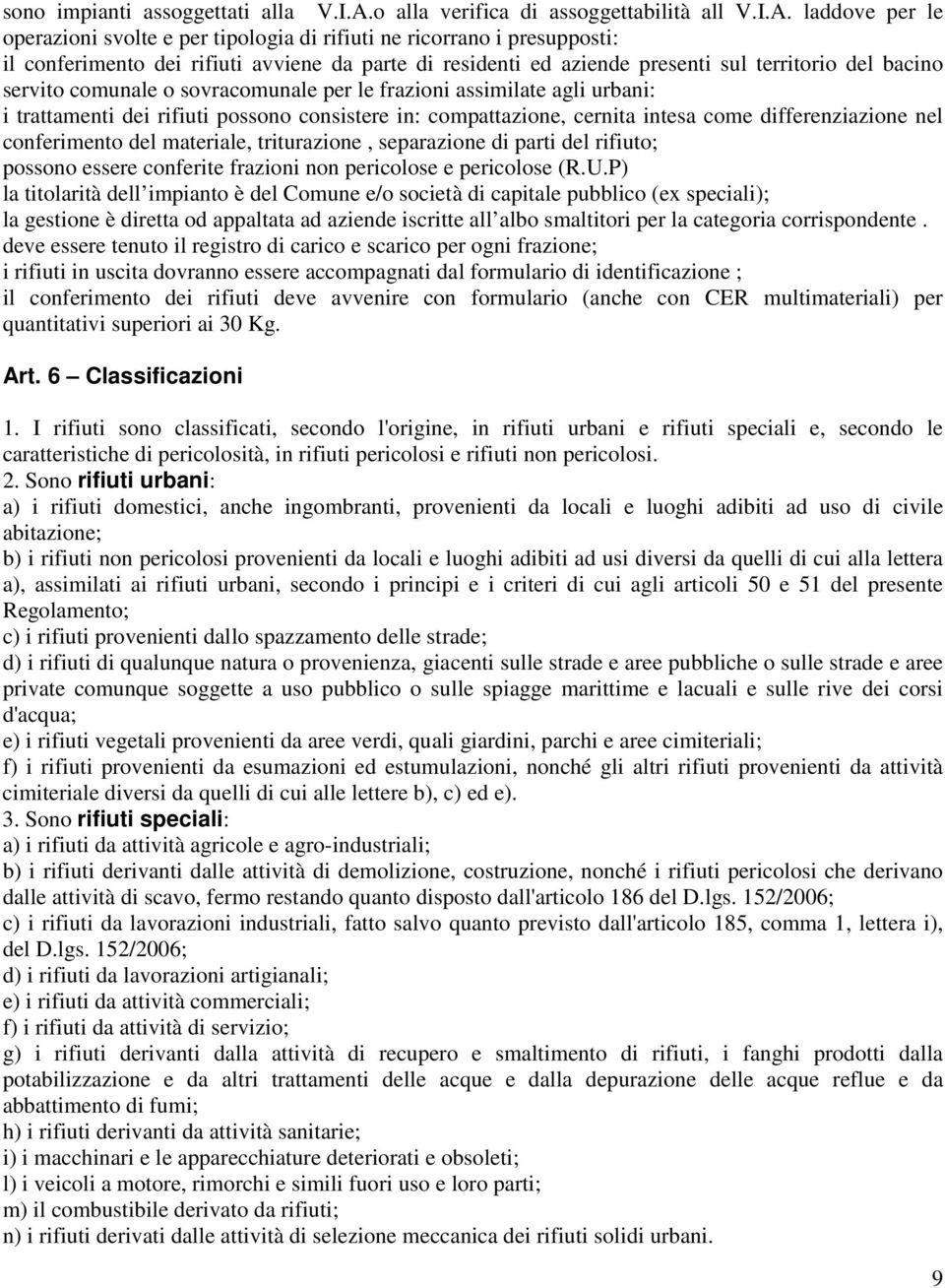 laddove per le operazioni svolte e per tipologia di rifiuti ne ricorrano i presupposti: il conferimento dei rifiuti avviene da parte di residenti ed aziende presenti sul territorio del bacino servito