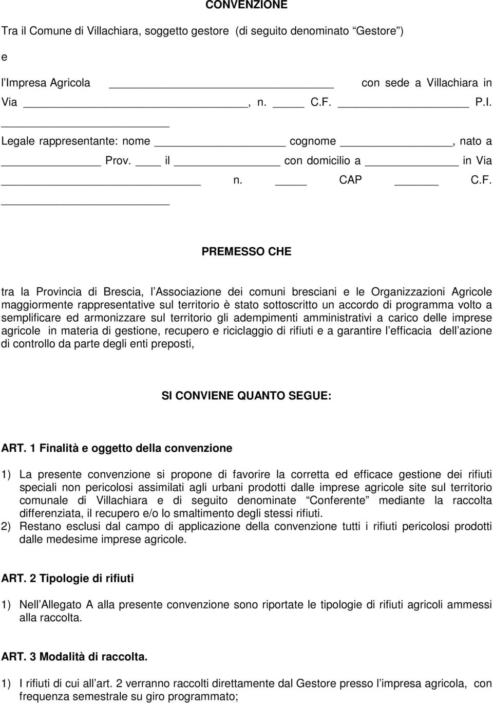 PREMESSO CHE tra la Provincia di Brescia, l Associazione dei comuni bresciani e le Organizzazioni Agricole maggiormente rappresentative sul territorio è stato sottoscritto un accordo di programma