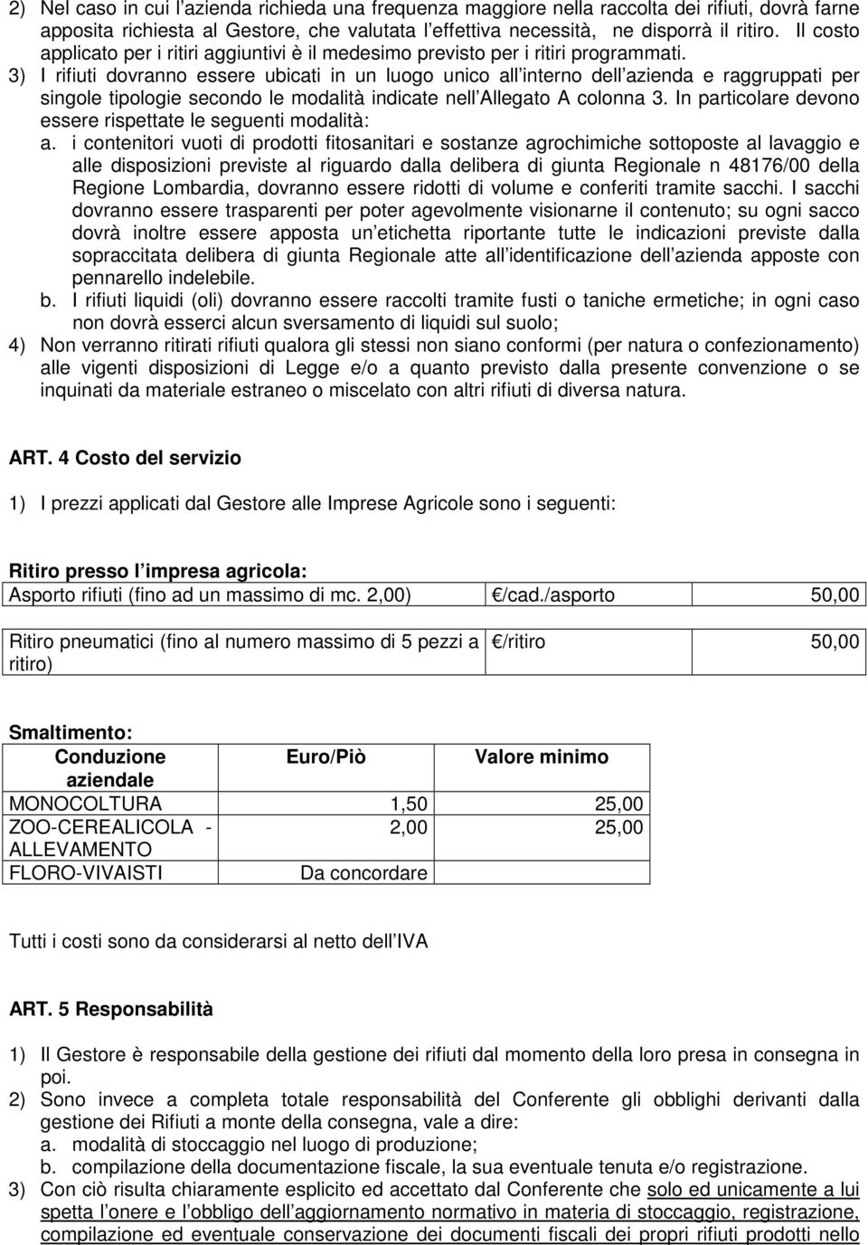 3) I rifiuti dovranno essere ubicati in un luogo unico all interno dell azienda e raggruppati per singole tipologie secondo le modalità indicate nell Allegato A colonna 3.