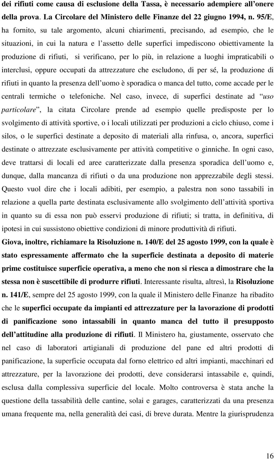 si verificano, per lo più, in relazione a luoghi impraticabili o interclusi, oppure occupati da attrezzature che escludono, di per sé, la produzione di rifiuti in quanto la presenza dell uomo è