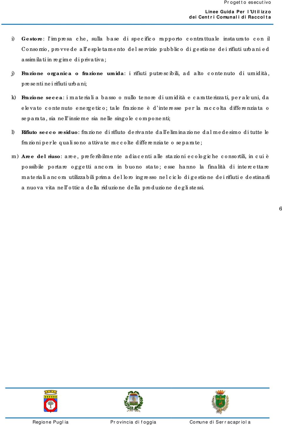 umidità e caratterizzati, per alcuni, da elevato contenuto energetico; tale frazione è d interesse per la raccolta differenziata o separata, sia nell insieme sia nelle singole componenti; l) Rifiuto