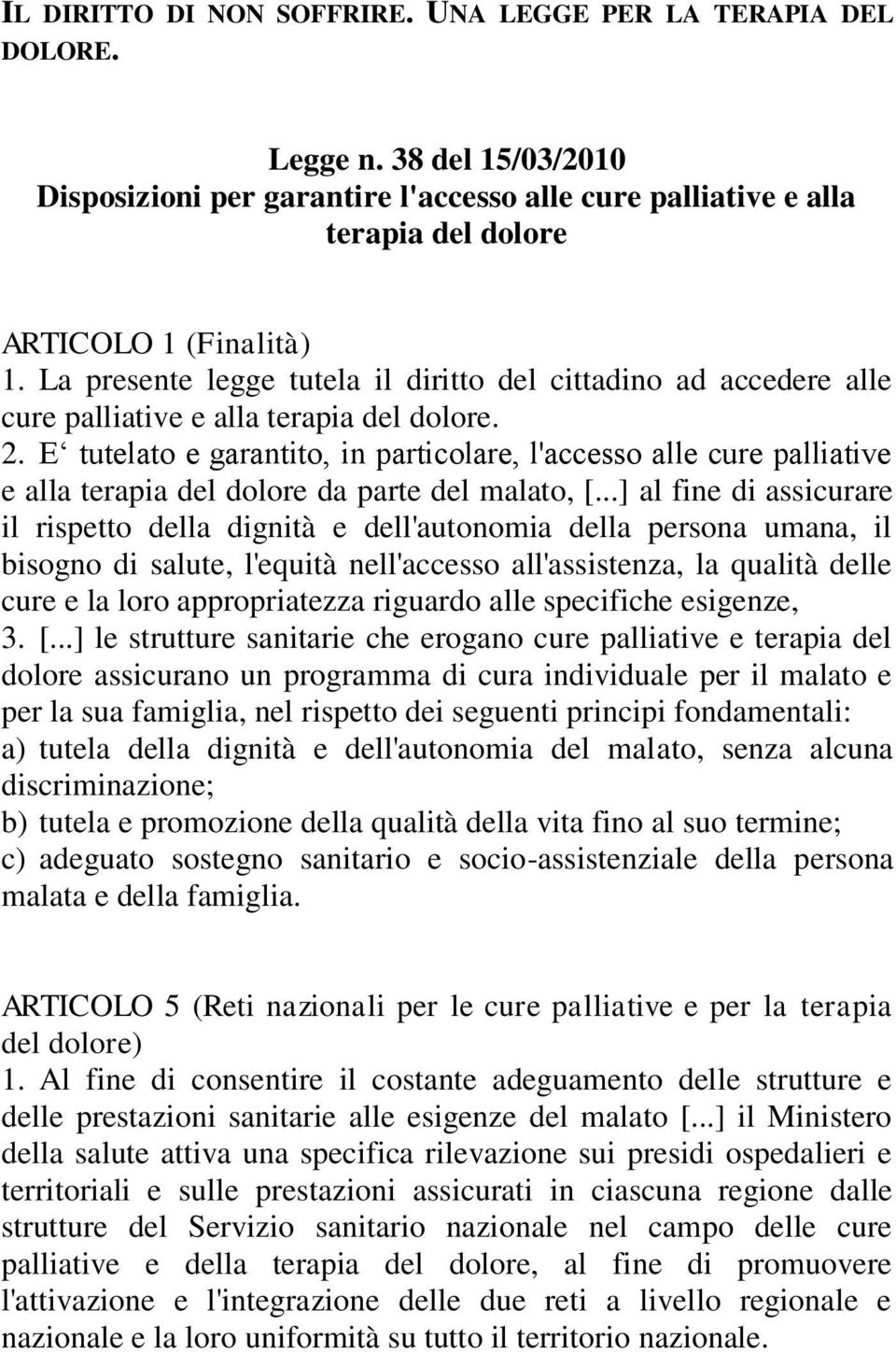 E tutelato e garantito, in particolare, l'accesso alle cure palliative e alla terapia del dolore da parte del malato, [.