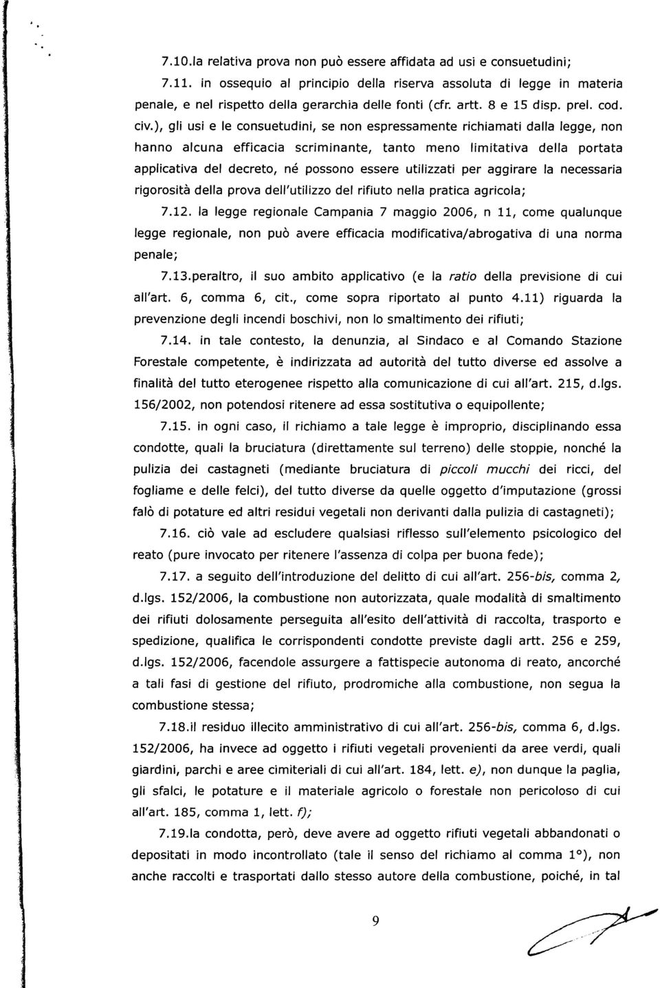 ), gli usi e le consuetudini, se non espressamente richiamati dalla legge, non hanno alcuna efficacia scriminante, tanto meno limitativa della portata applicativa del decreto, né possono essere