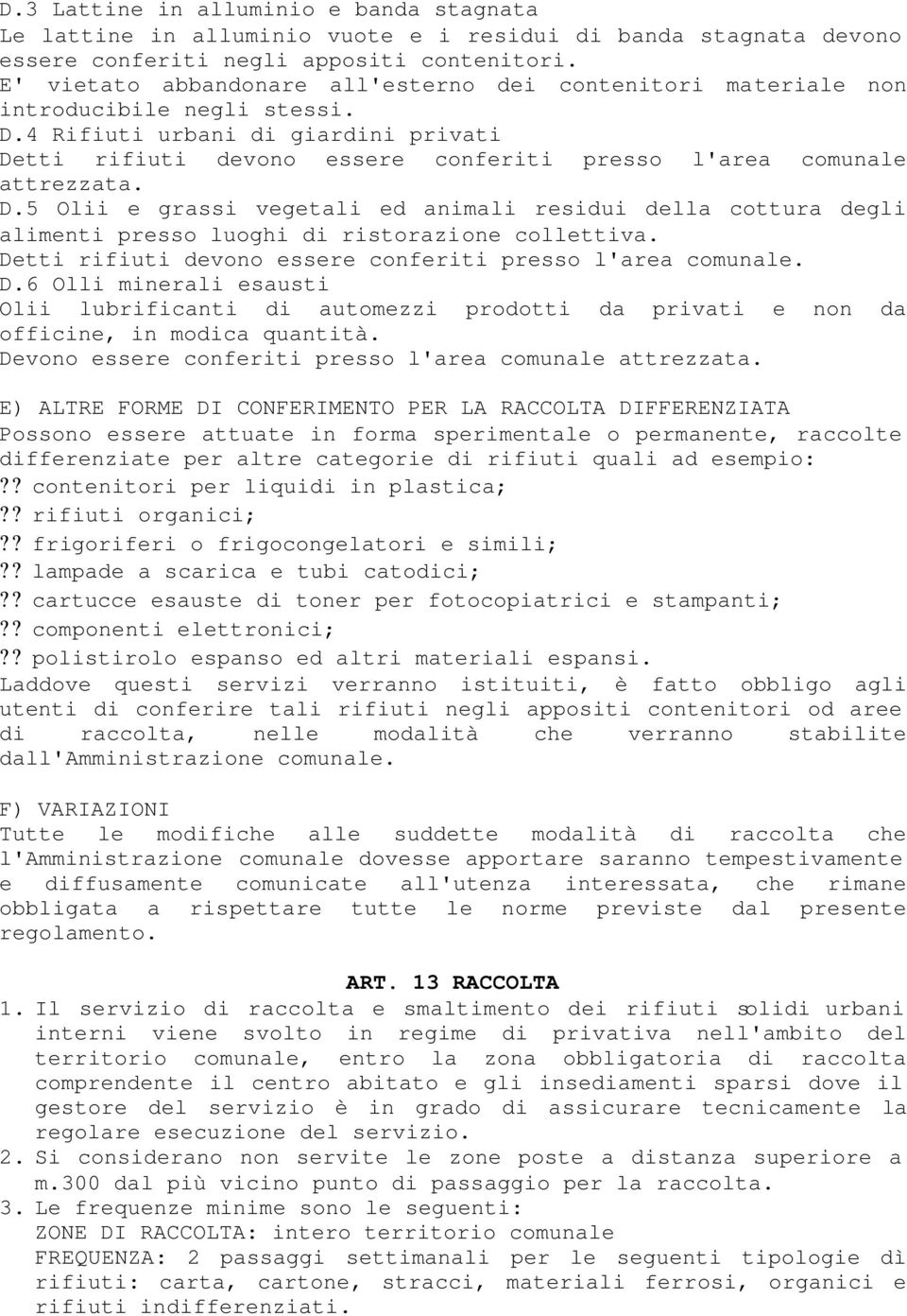 4 Rifiuti urbani di giardini privati Detti rifiuti devono essere conferiti presso l'area comunale attrezzata. D.5 Olii e grassi vegetali ed animali residui della cottura degli alimenti presso luoghi di ristorazione collettiva.