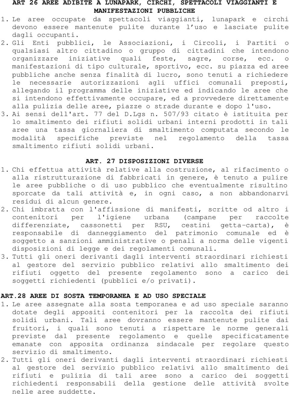 Gli Enti pubblici, le Associazioni, i Circoli, i Partiti o qualsiasi altro cittadino o gruppo di cittadini che intendono organizzare iniziative quali feste, sagre, corse, ecc.