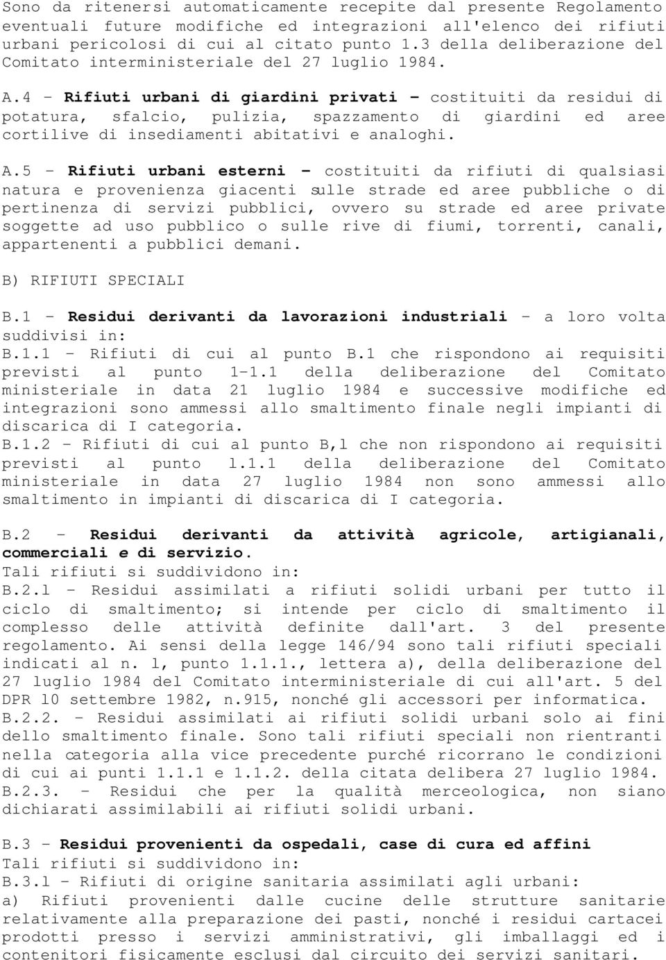 4 - Rifiuti urbani di giardini privati - costituiti da residui di potatura, sfalcio, pulizia, spazzamento di giardini ed aree cortilive di insediamenti abitativi e analoghi. A.