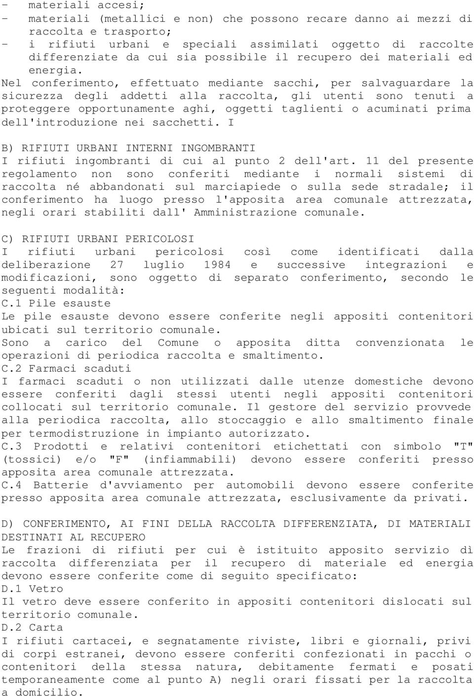 Nel conferimento, effettuato mediante sacchi, per salvaguardare la sicurezza degli addetti alla raccolta, gli utenti sono tenuti a proteggere opportunamente aghi, oggetti taglienti o acuminati prima