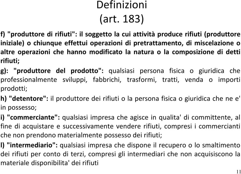 modificato la natura o la composizione di detti rifiuti; g): "produttore del prodotto": qualsiasi persona fisica o giuridica che professionalmente sviluppi, fabbrichi, trasformi, tratti, venda o