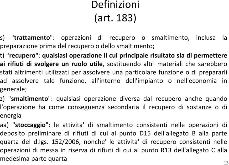 permettere ai rifiuti di svolgere un ruolo utile, sostituendo altri materiali che sarebbero stati altrimenti utilizzati per assolvere una particolare funzione o di prepararli ad assolvere tale