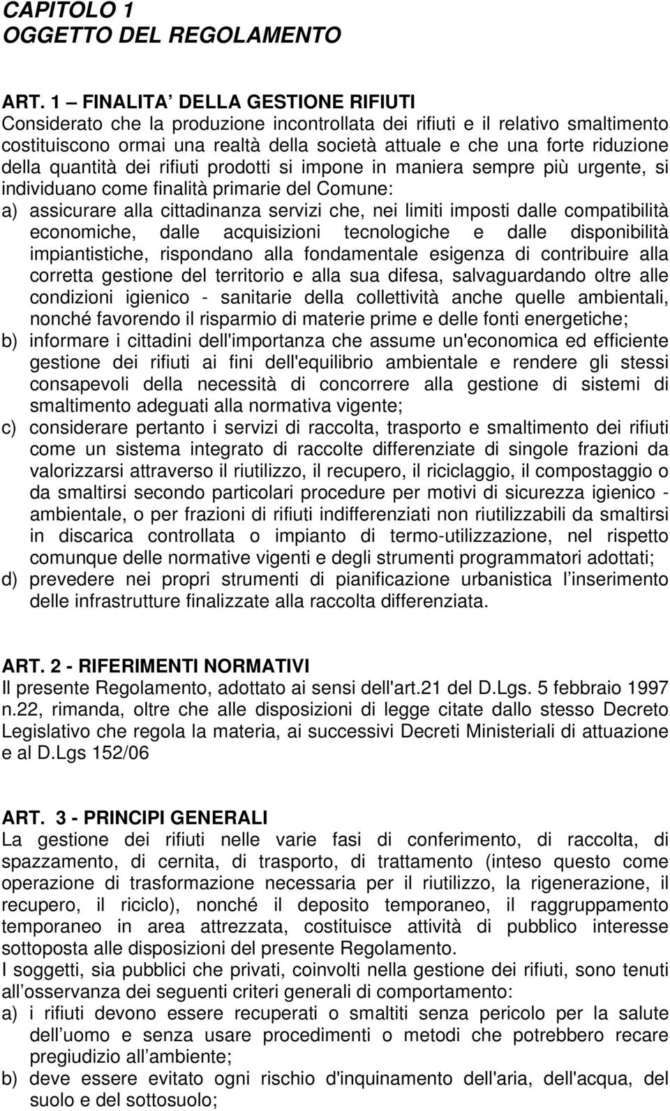 della quantità dei rifiuti prodotti si impone in maniera sempre più urgente, si individuano come finalità primarie del Comune: a) assicurare alla cittadinanza servizi che, nei limiti imposti dalle