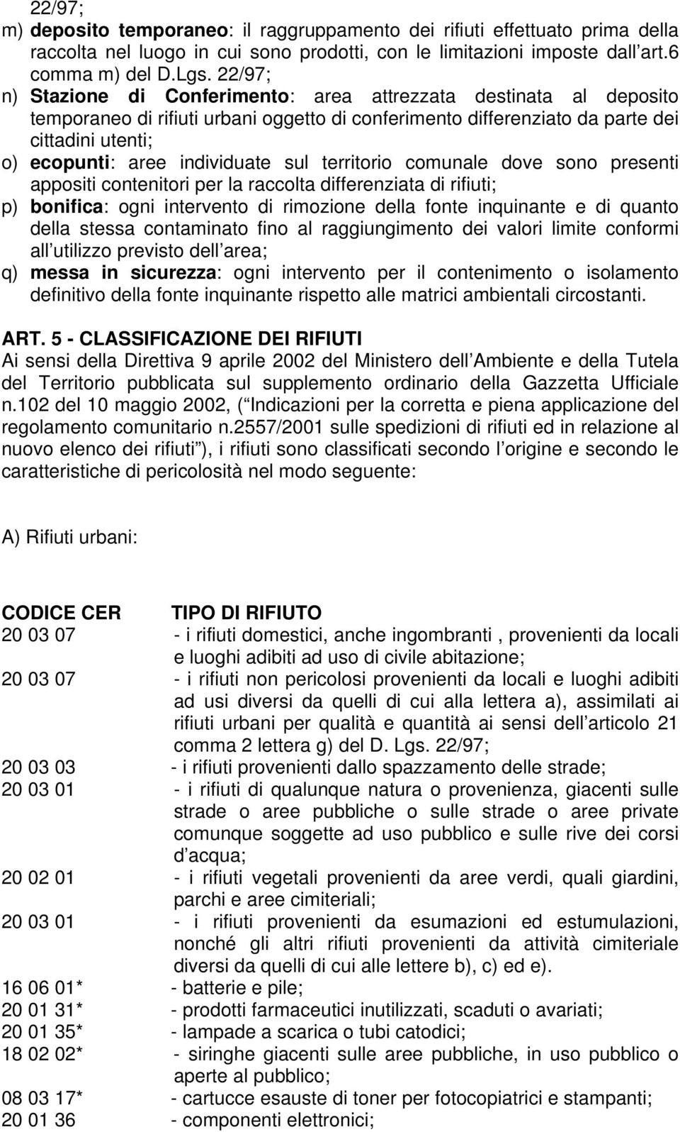 individuate sul territorio comunale dove sono presenti appositi contenitori per la raccolta differenziata di rifiuti; p) bonifica: ogni intervento di rimozione della fonte inquinante e di quanto