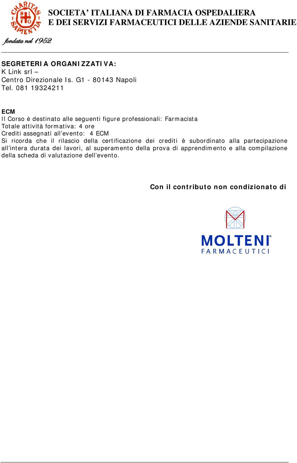 assegnati all evento: 4 ECM Si ricorda che il rilascio della certificazione dei crediti è subordinato alla partecipazione all