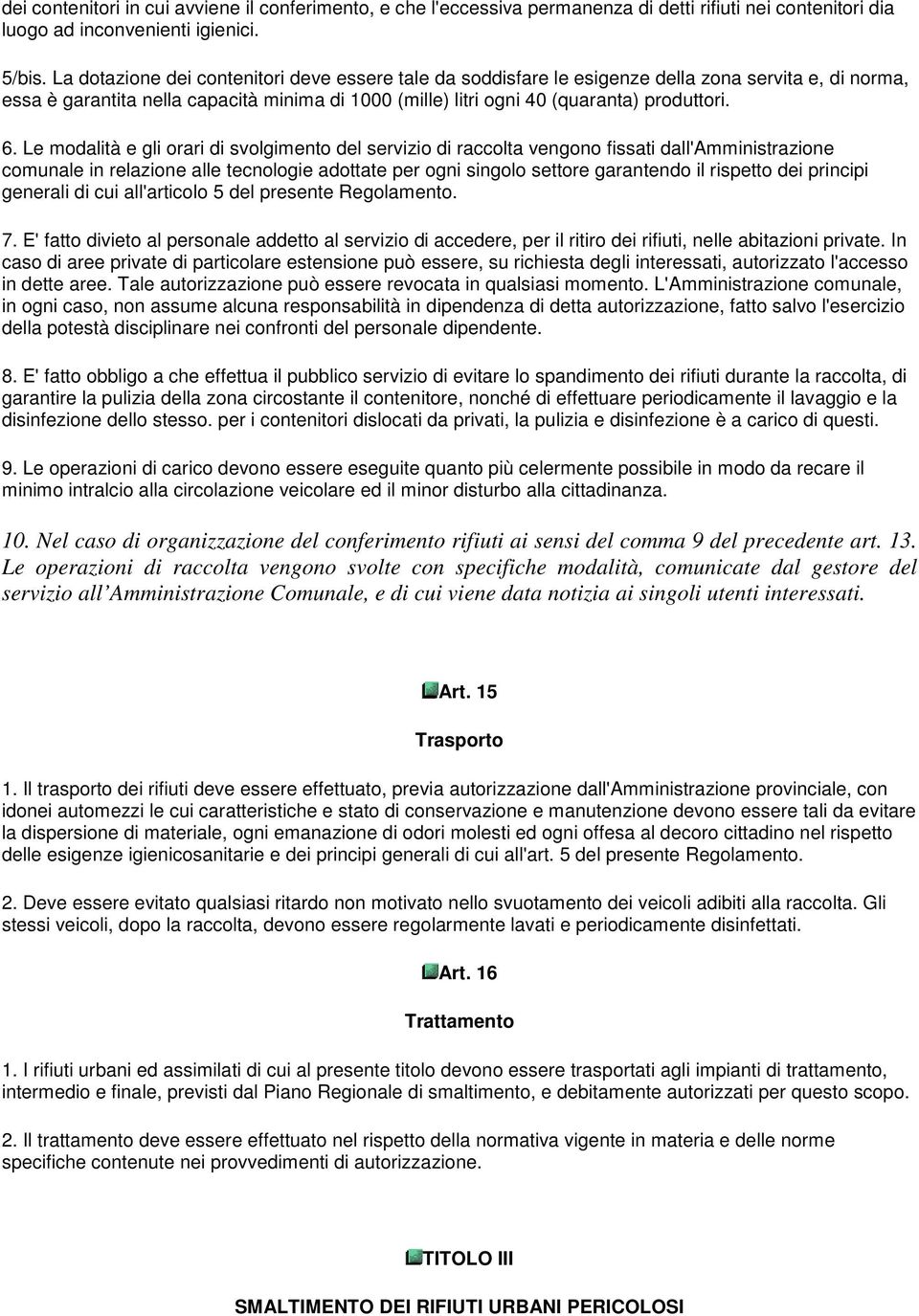 Le modalità e gli orari di svolgimento del servizio di raccolta vengono fissati dall'amministrazione comunale in relazione alle tecnologie adottate per ogni singolo settore garantendo il rispetto dei