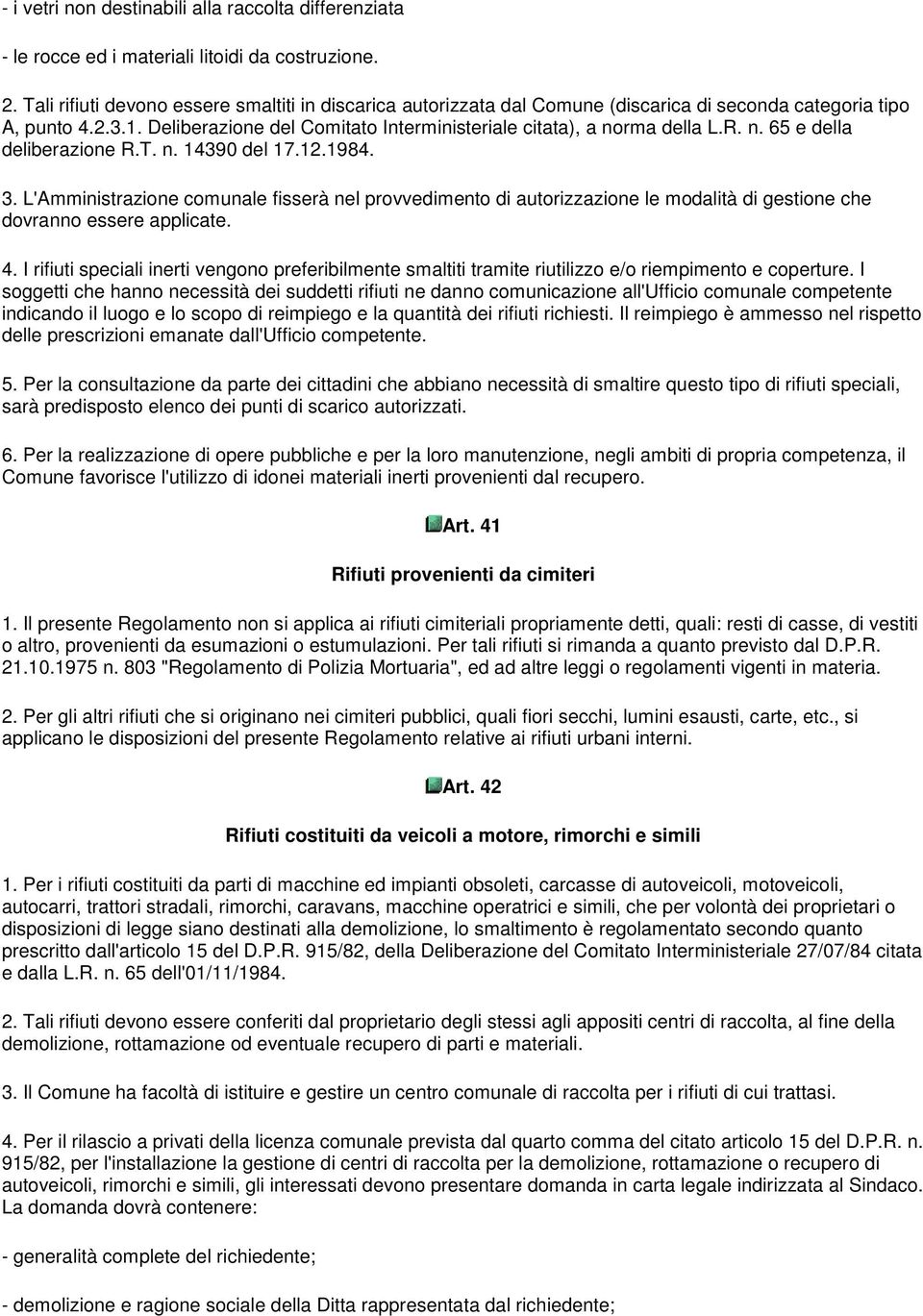 n. 65 e della deliberazione R.T. n. 14390 del 17.12.1984. 3. L'Amministrazione comunale fisserà nel provvedimento di autorizzazione le modalità di gestione che dovranno essere applicate. 4.