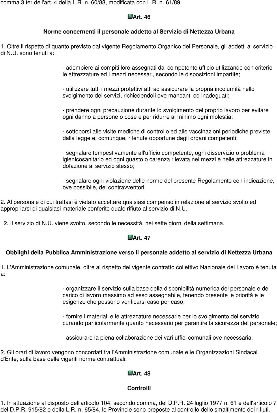 sono tenuti a: - adempiere ai compiti loro assegnati dal competente ufficio utilizzando con criterio le attrezzature ed i mezzi necessari, secondo le disposizioni impartite; - utilizzare tutti i